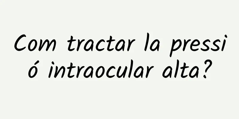 Com tractar la pressió intraocular alta?