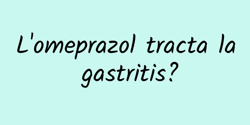 L'omeprazol tracta la gastritis?
