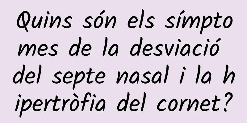 Quins són els símptomes de la desviació del septe nasal i la hipertròfia del cornet?