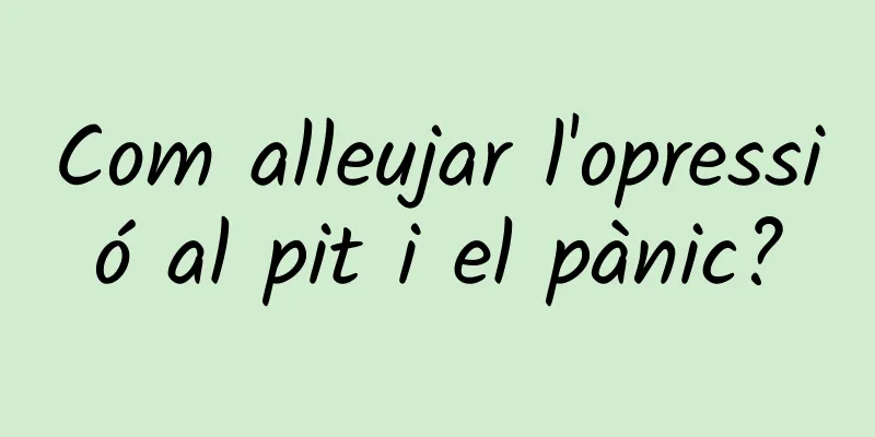 Com alleujar l'opressió al pit i el pànic?