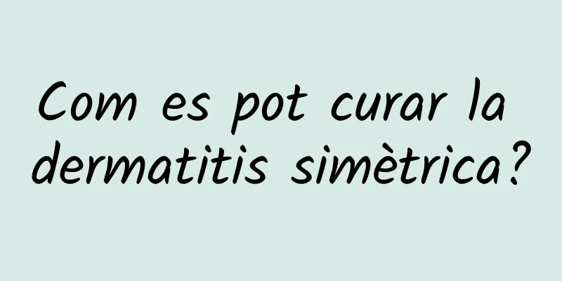 Com es pot curar la dermatitis simètrica?