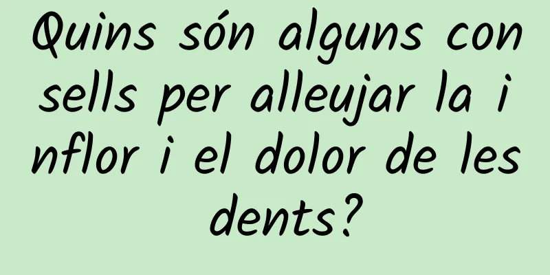 Quins són alguns consells per alleujar la inflor i el dolor de les dents?