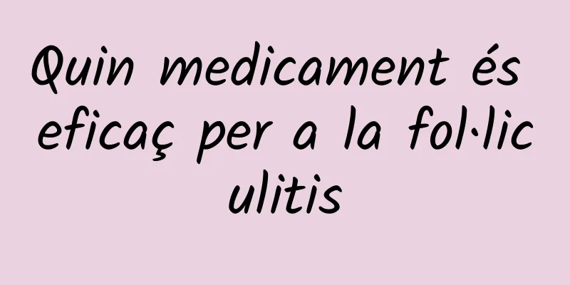 Quin medicament és eficaç per a la fol·liculitis
