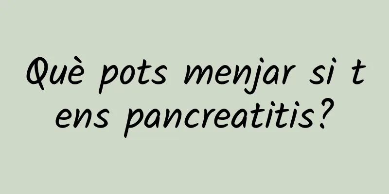 Què pots menjar si tens pancreatitis?