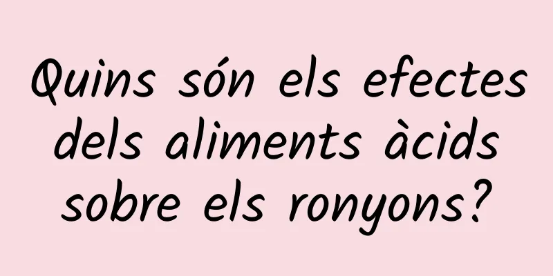 Quins són els efectes dels aliments àcids sobre els ronyons?