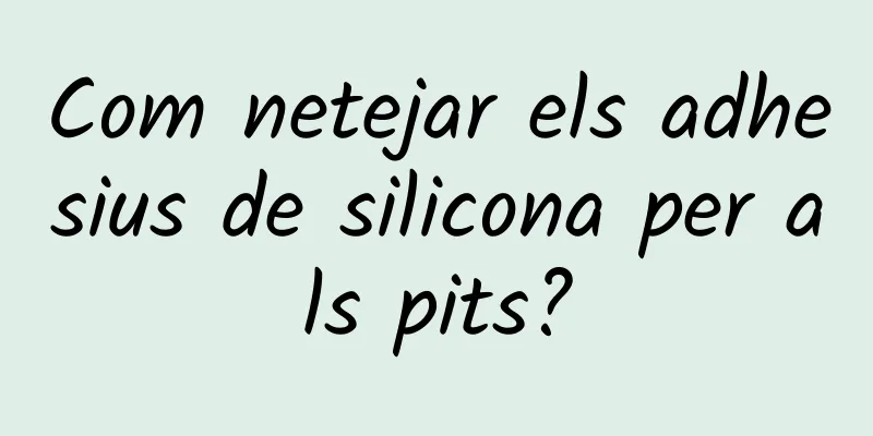 Com netejar els adhesius de silicona per als pits?