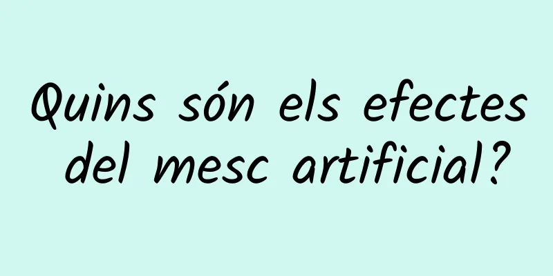 Quins són els efectes del mesc artificial?