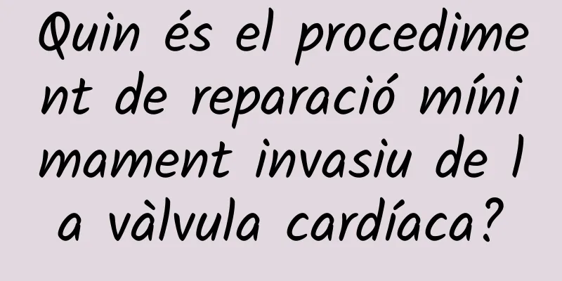 Quin és el procediment de reparació mínimament invasiu de la vàlvula cardíaca?