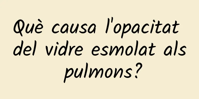 Què causa l'opacitat del vidre esmolat als pulmons?