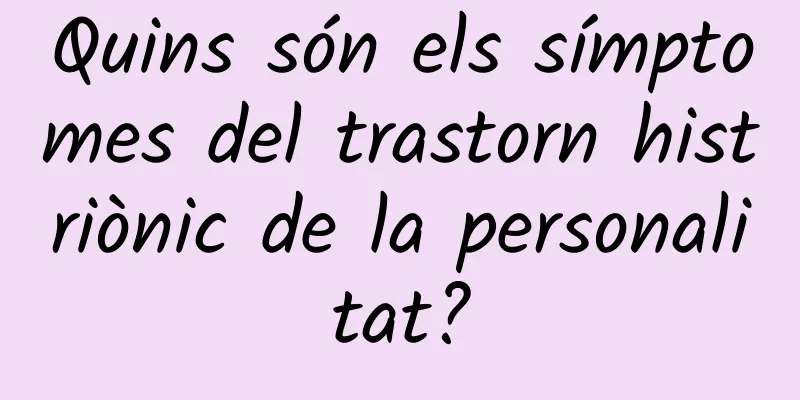Quins són els símptomes del trastorn histriònic de la personalitat?
