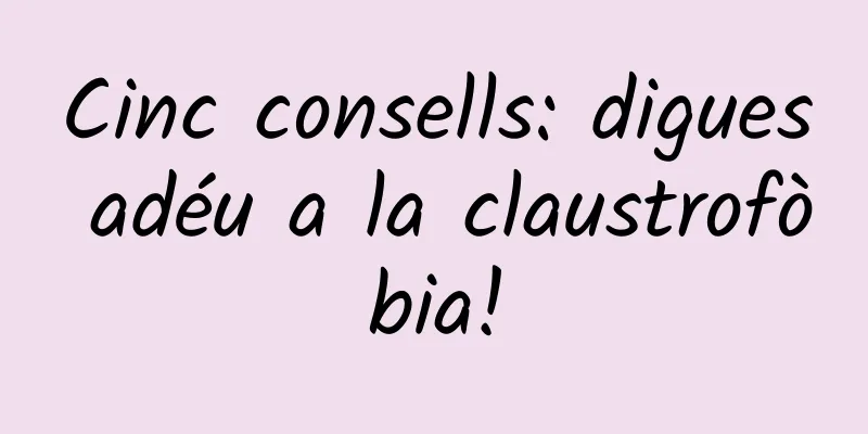 Cinc consells: digues adéu a la claustrofòbia!