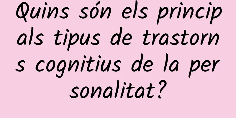 Quins són els principals tipus de trastorns cognitius de la personalitat?
