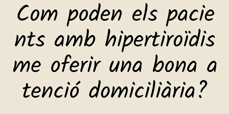 Com poden els pacients amb hipertiroïdisme oferir una bona atenció domiciliària?