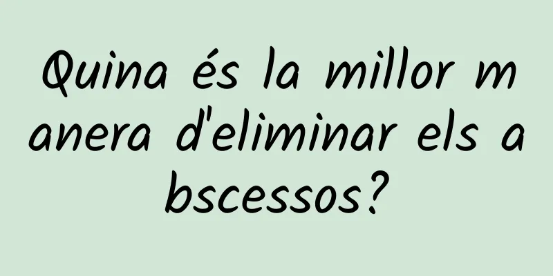 Quina és la millor manera d'eliminar els abscessos?