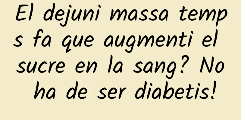 El dejuni massa temps fa que augmenti el sucre en la sang? No ha de ser diabetis!
