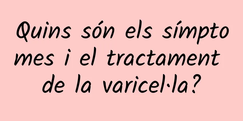 Quins són els símptomes i el tractament de la varicel·la?