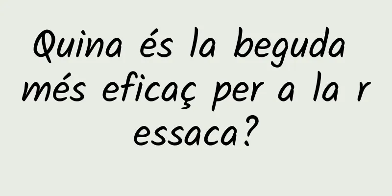 Quina és la beguda més eficaç per a la ressaca?
