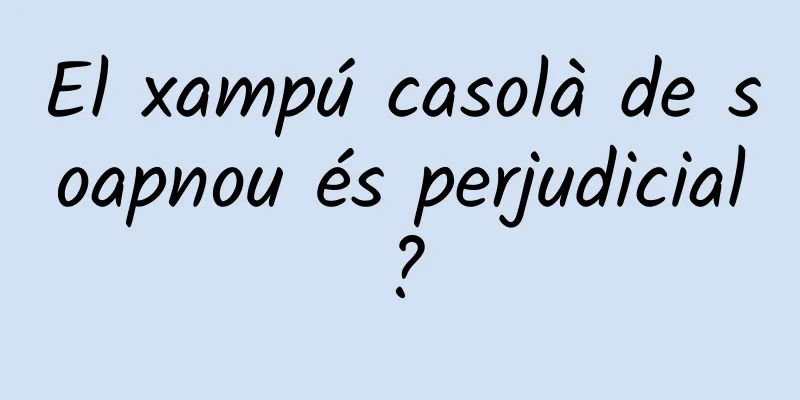 El xampú casolà de soapnou és perjudicial?