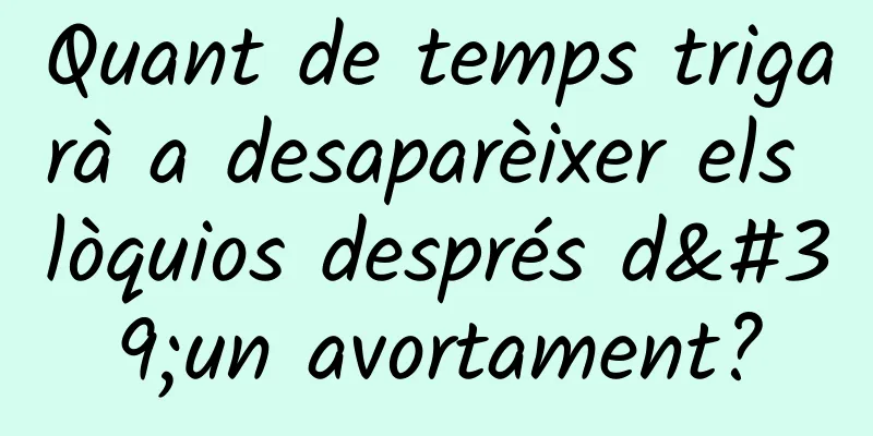 Quant de temps trigarà a desaparèixer els lòquios després d'un avortament?