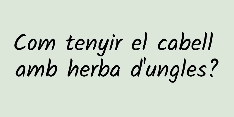 Com tenyir el cabell amb herba d'ungles?