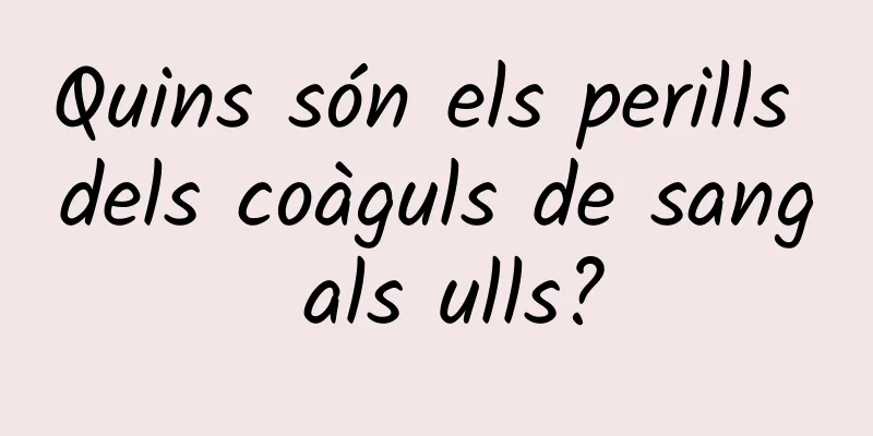 Quins són els perills dels coàguls de sang als ulls?