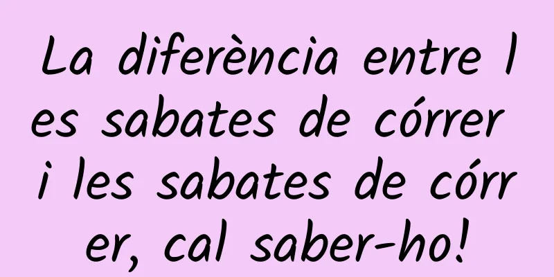 La diferència entre les sabates de córrer i les sabates de córrer, cal saber-ho!