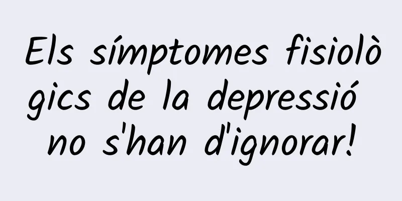 Els símptomes fisiològics de la depressió no s'han d'ignorar!