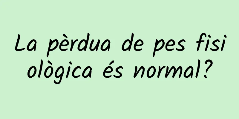 La pèrdua de pes fisiològica és normal?