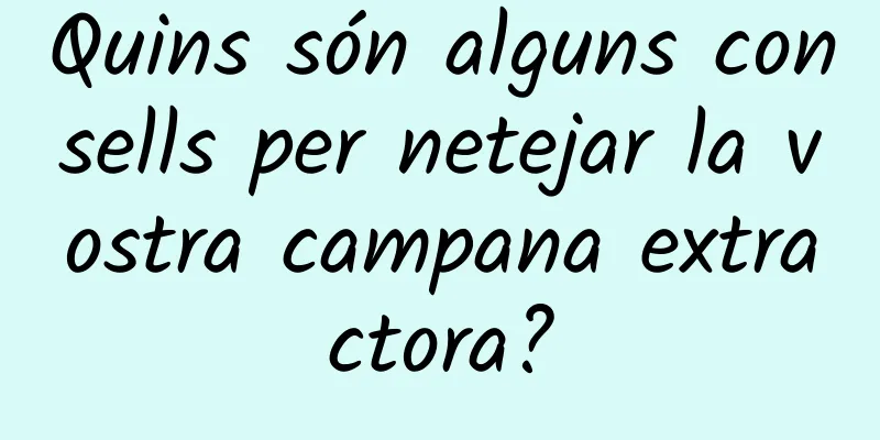 Quins són alguns consells per netejar la vostra campana extractora?