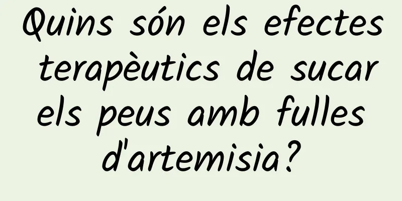 Quins són els efectes terapèutics de sucar els peus amb fulles d'artemisia?