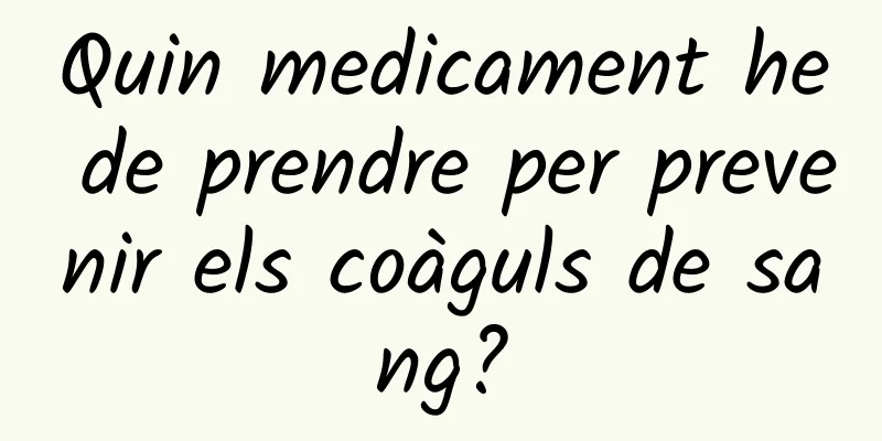 Quin medicament he de prendre per prevenir els coàguls de sang?