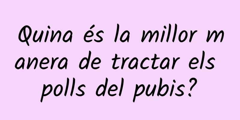 Quina és la millor manera de tractar els polls del pubis?