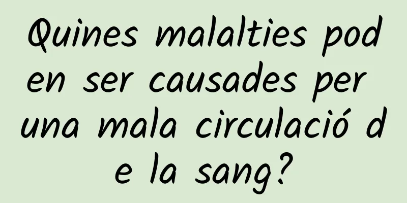 Quines malalties poden ser causades per una mala circulació de la sang?