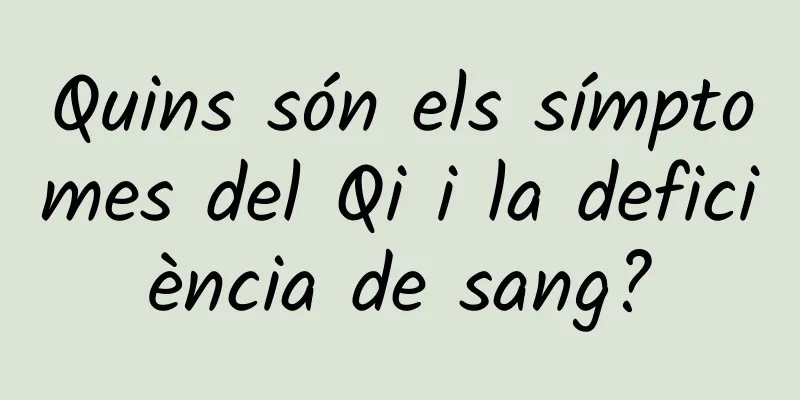 Quins són els símptomes del Qi i la deficiència de sang?
