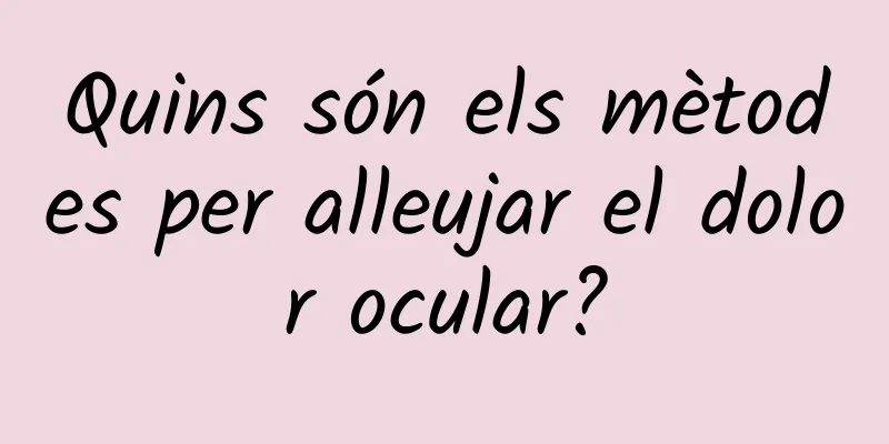 Quins són els mètodes per alleujar el dolor ocular?