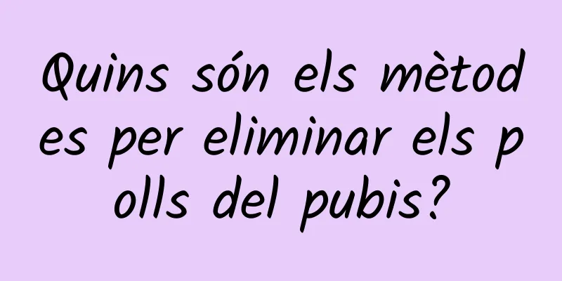Quins són els mètodes per eliminar els polls del pubis?