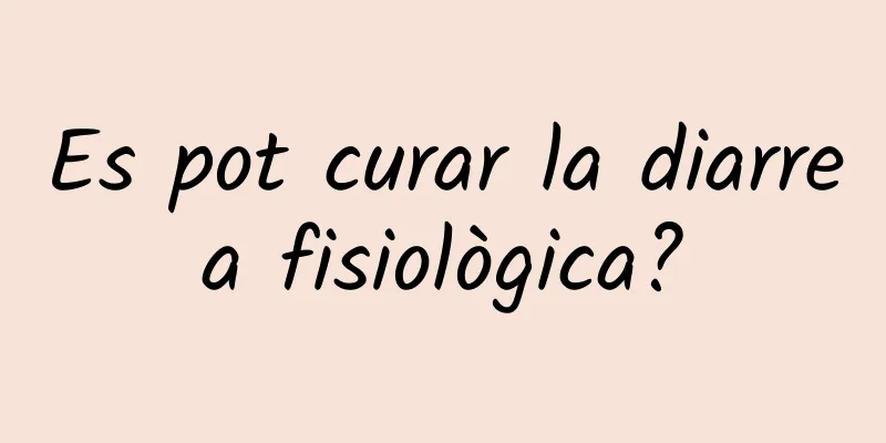 Es pot curar la diarrea fisiològica?