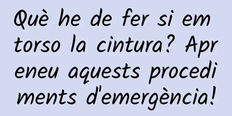 Què he de fer si em torso la cintura? Apreneu aquests procediments d'emergència!