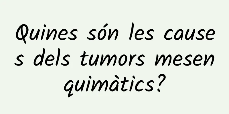 Quines són les causes dels tumors mesenquimàtics?