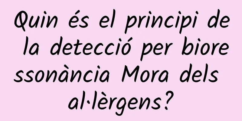 Quin és el principi de la detecció per bioressonància Mora dels al·lèrgens?