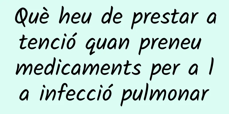 Què heu de prestar atenció quan preneu medicaments per a la infecció pulmonar