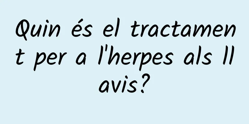 Quin és el tractament per a l'herpes als llavis?