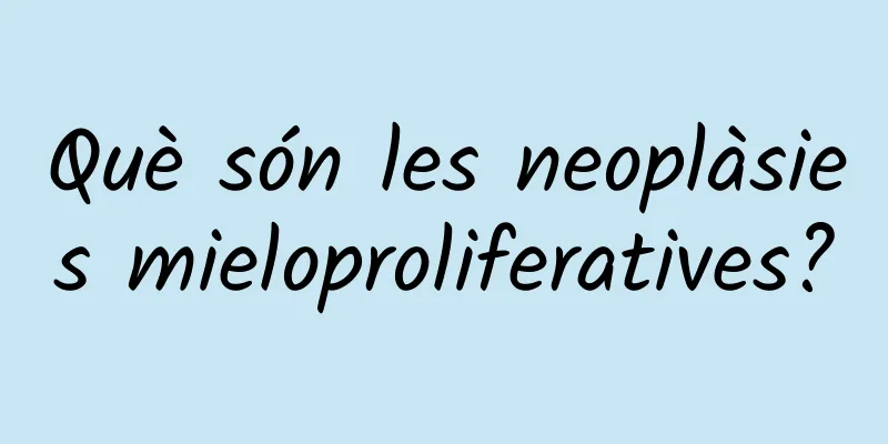 Què són les neoplàsies mieloproliferatives?