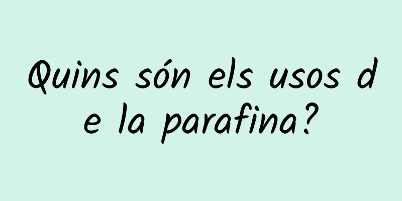 Quins són els usos de la parafina?