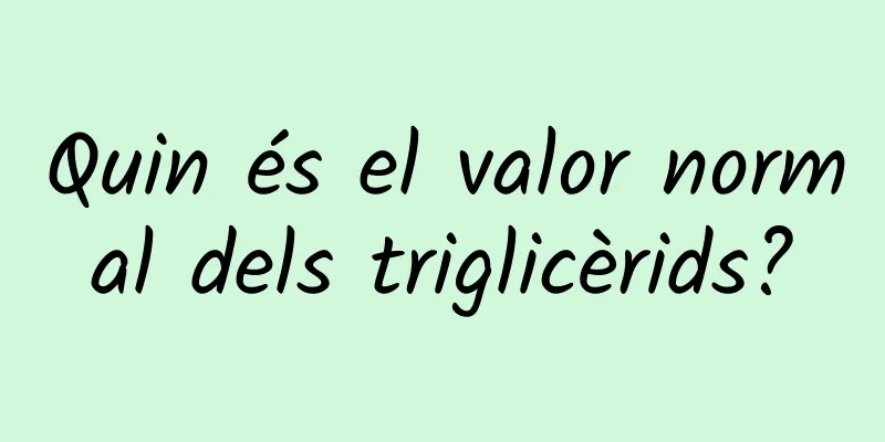 Quin és el valor normal dels triglicèrids?