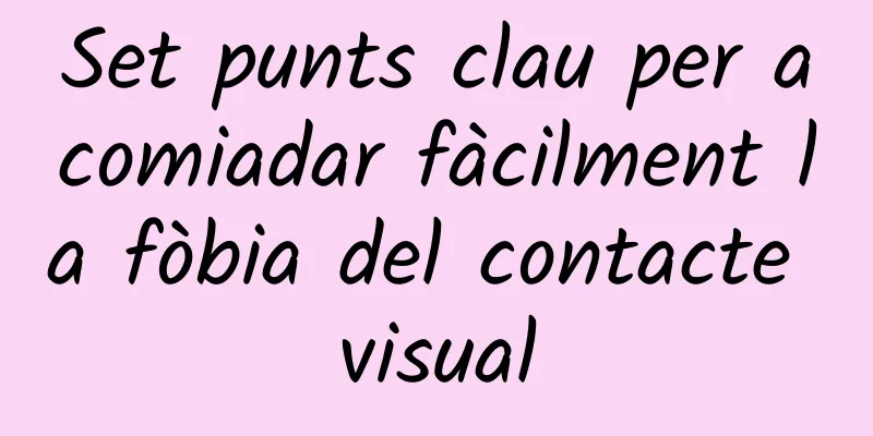 Set punts clau per acomiadar fàcilment la fòbia del contacte visual