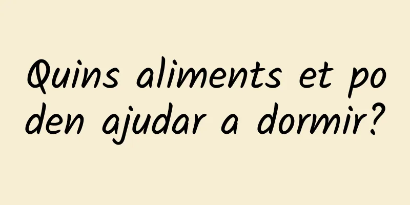 Quins aliments et poden ajudar a dormir?