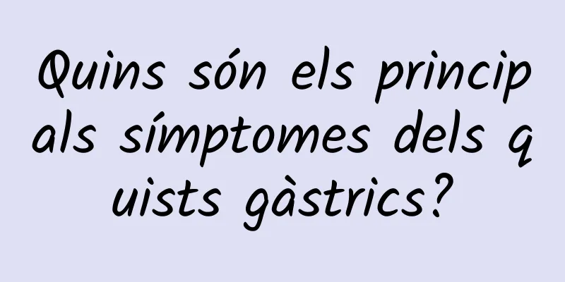 Quins són els principals símptomes dels quists gàstrics?