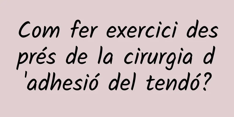 Com fer exercici després de la cirurgia d'adhesió del tendó?