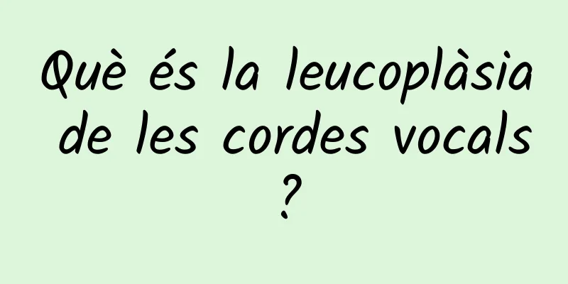 Què és la leucoplàsia de les cordes vocals?